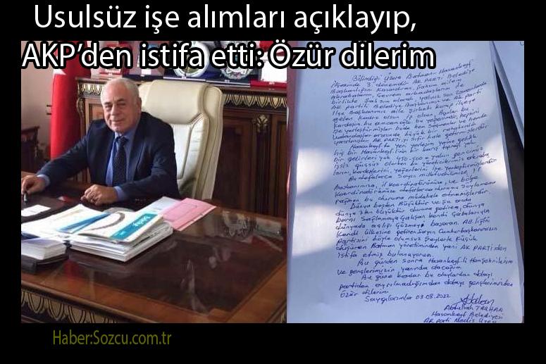 Usulsüz işe alımları açıklayıp, AKP’den istifa etti: Özür dilerim